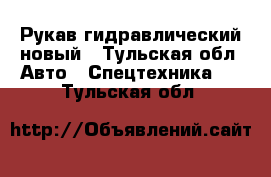 Рукав гидравлический новый - Тульская обл. Авто » Спецтехника   . Тульская обл.